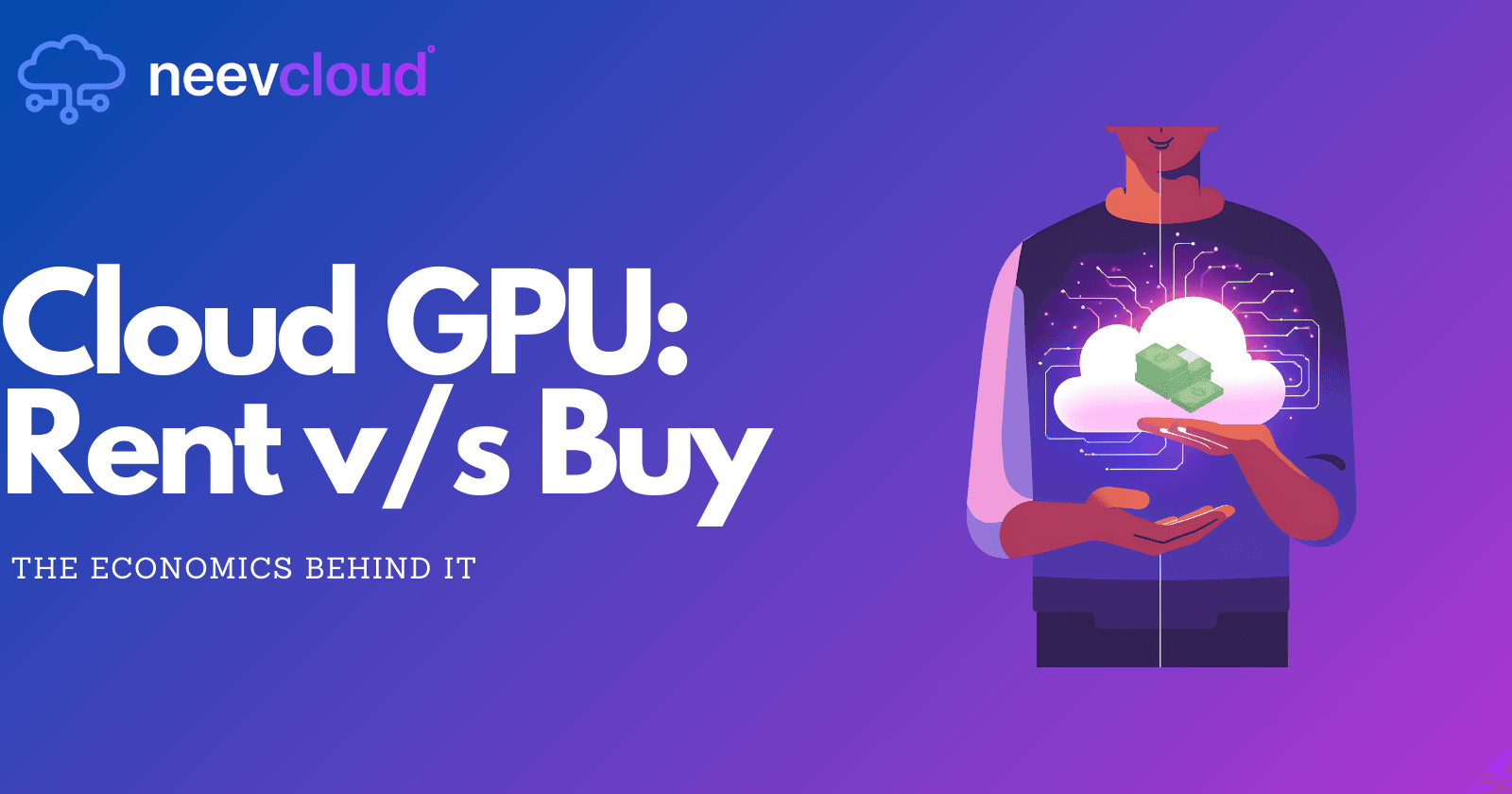 Cloud GPUs: Renting vs. Buying and the Economics Behind It