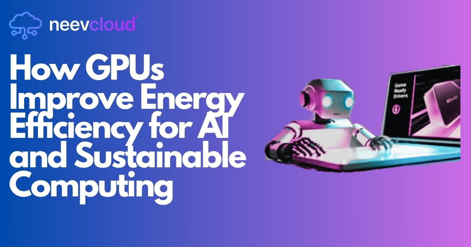 How GPUs Improve Energy Efficiency for AI and Sustainable Computing