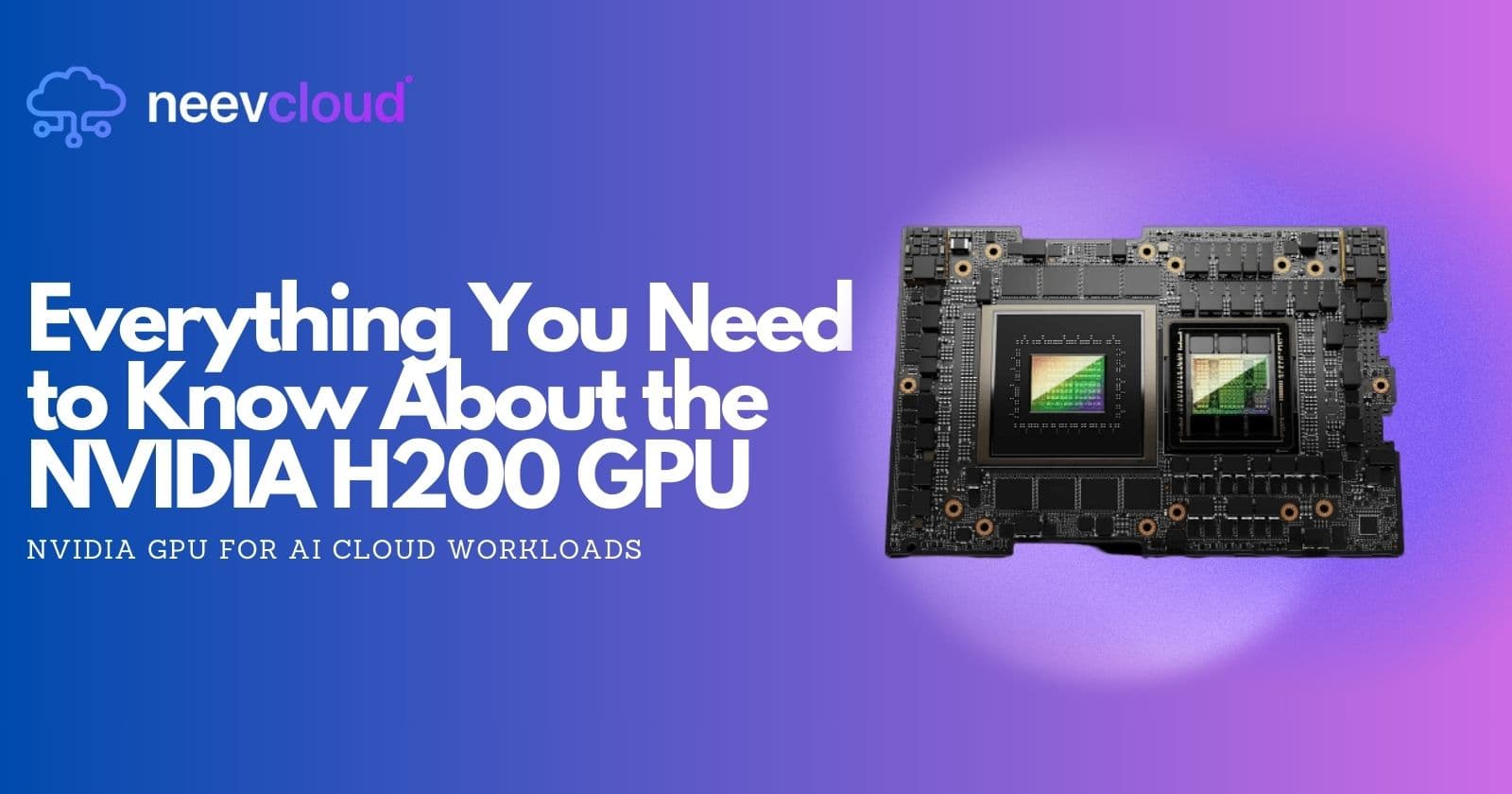 Everything You Need to Know About the NVIDIA H200 GPU for AI Cloud Workloads