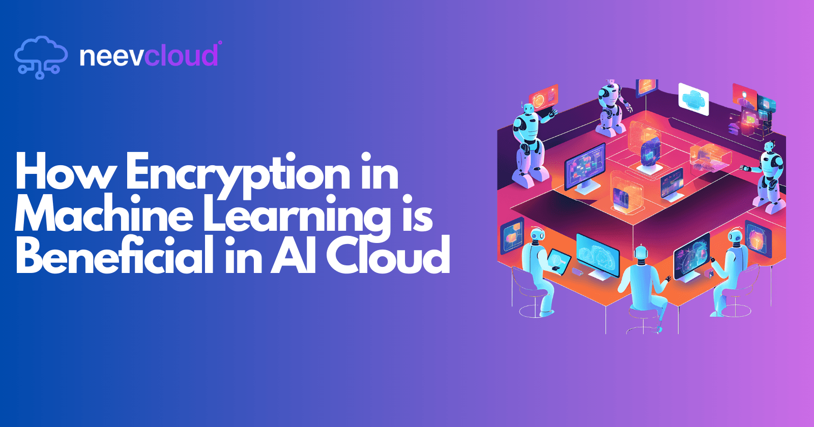 How Encryption in Machine Learning is Beneficial in AI Cloud