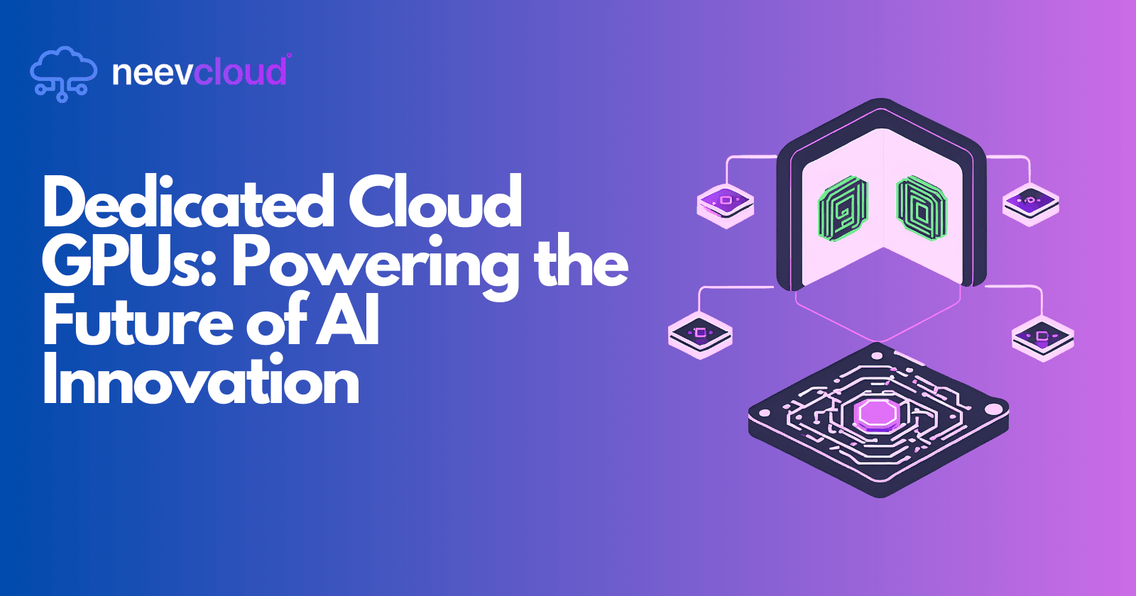 Dedicated Cloud GPUs: Powering the Future of AI Innovation