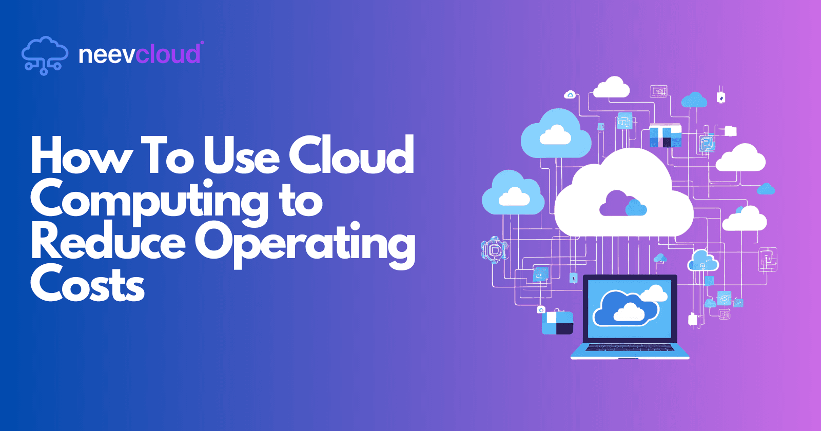 How To Use Cloud Computing to Reduce Operating Costs