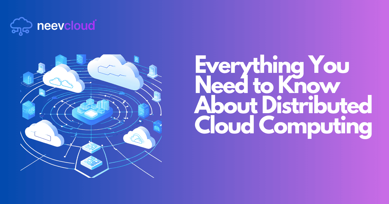 Everything You Need to Know About Distributed Cloud Computing