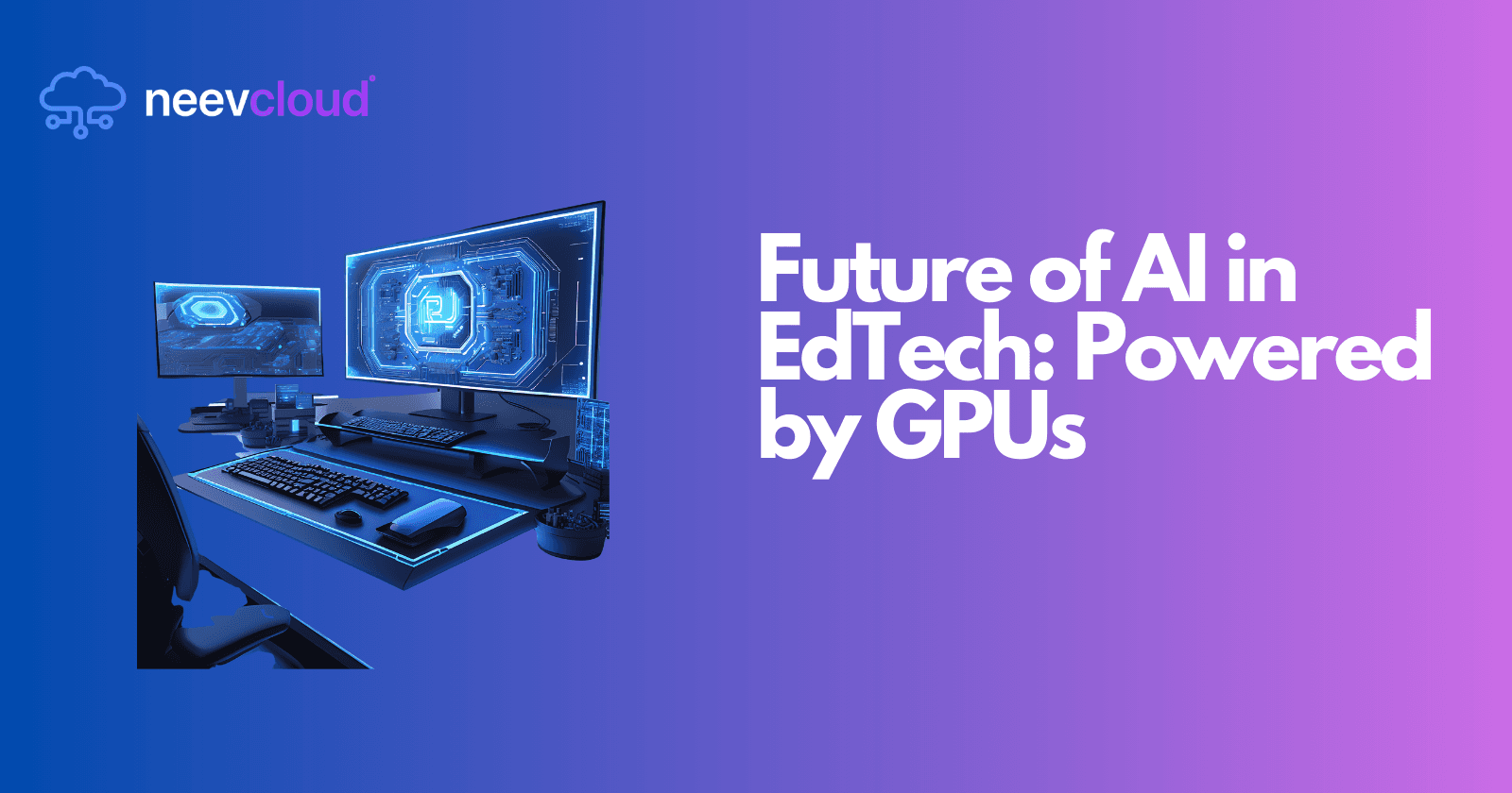 Future of AI in EdTech: Powered by GPUs