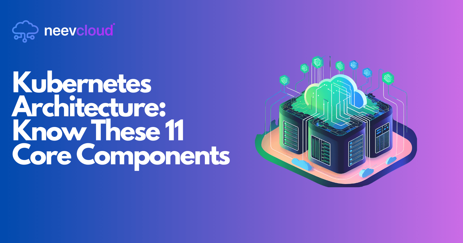 Kubernetes Architecture Know These 11 Core Components