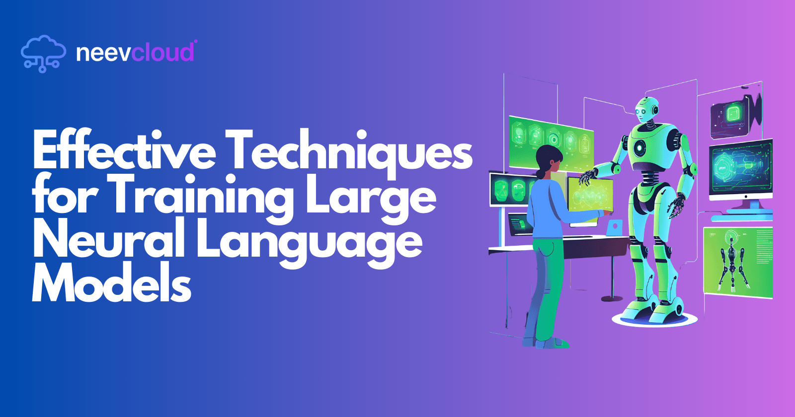 Effective Techniques for Training Large Neural Language Models