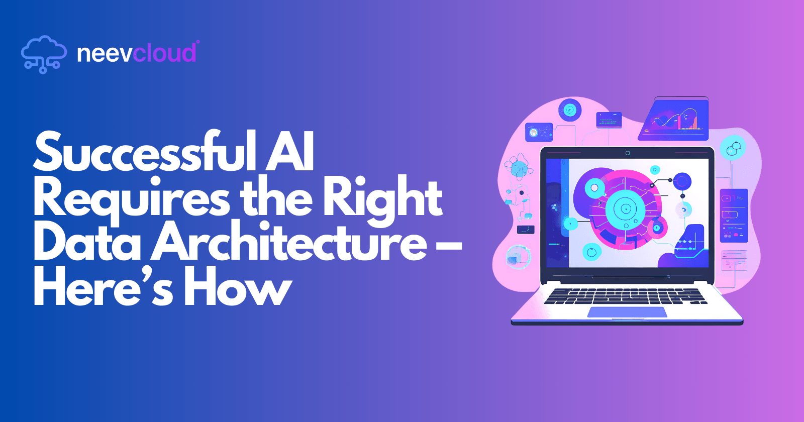 Successful AI Requires the Right Data Architecture – Here’s How