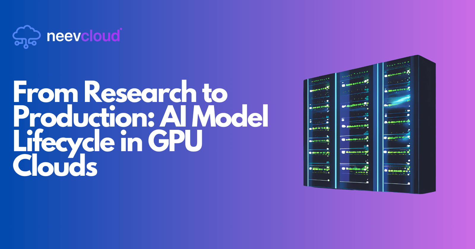 From Research to Production: AI Model Lifecycle in GPU Clouds