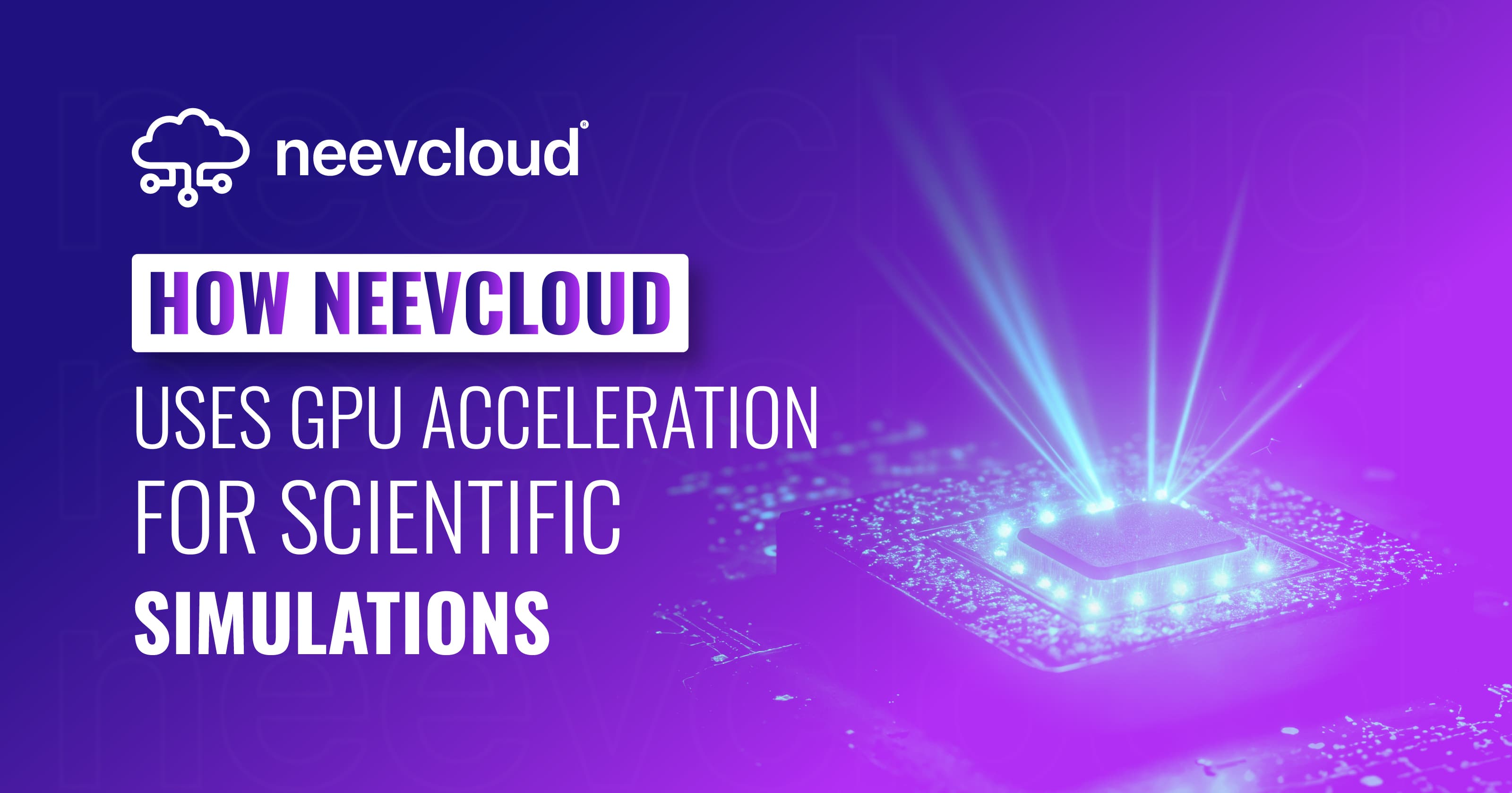 How NeevCloud Uses GPU Acceleration for Scientific Simulations