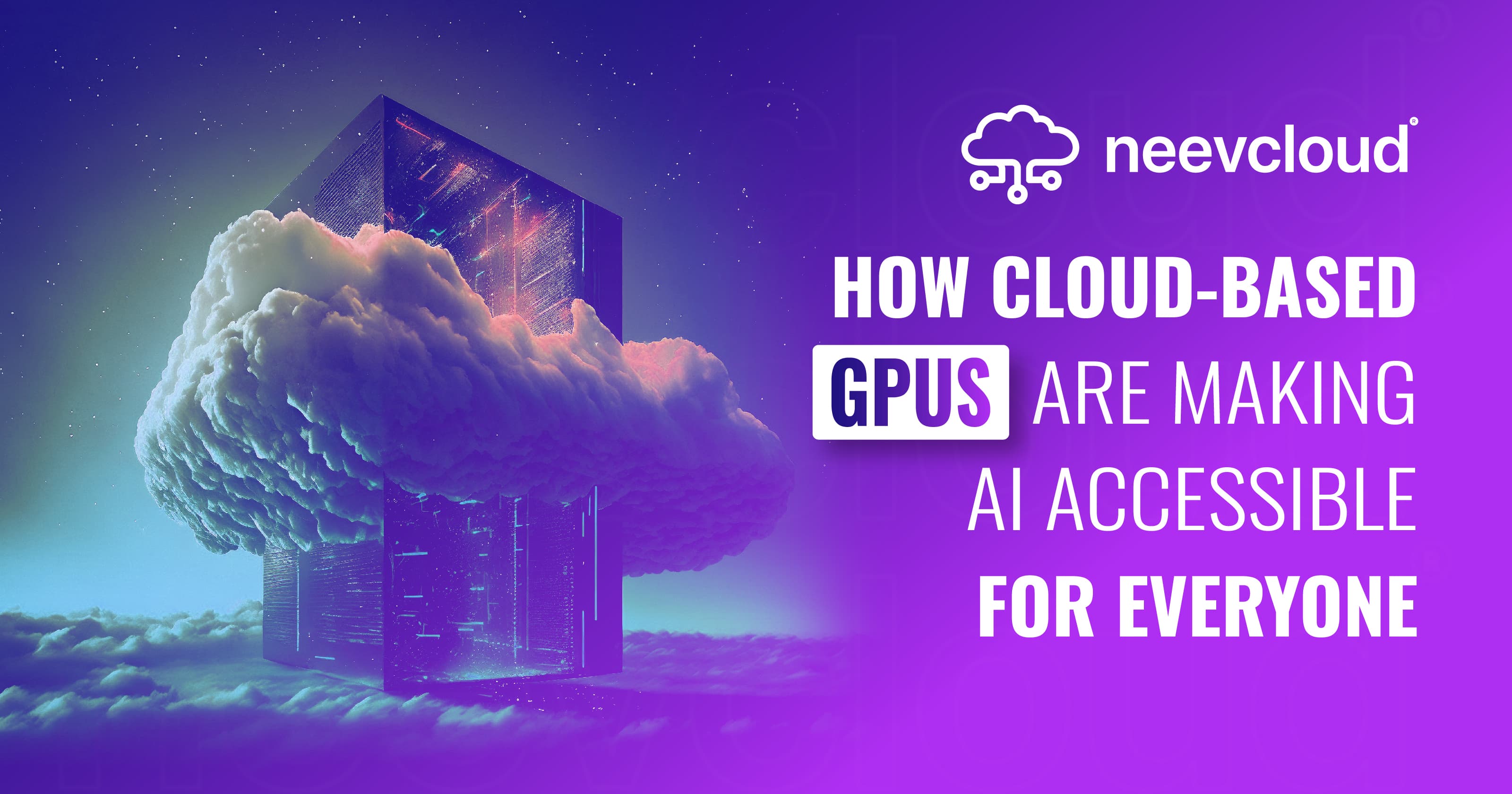 How Cloud-Based GPUs Are Making AI Accessible for Everyone