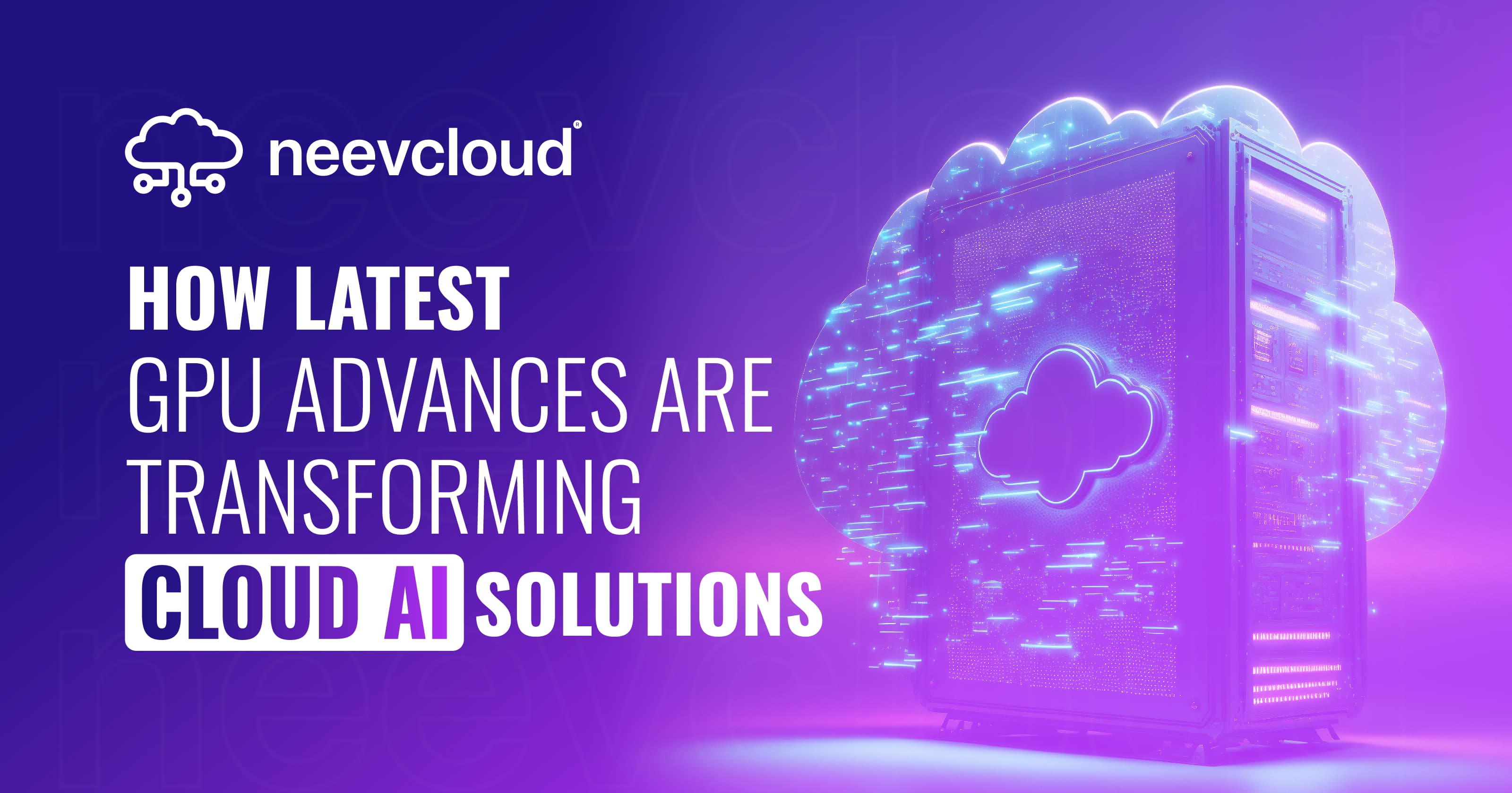 How Latest GPU Advances are Transforming Cloud AI Solutions