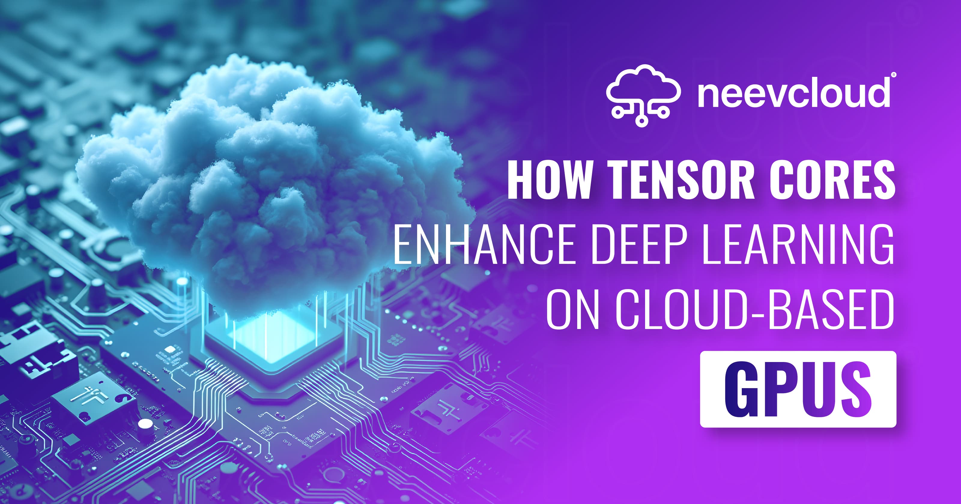 How Tensor Cores Enhance Deep Learning on Cloud-Based GPUs