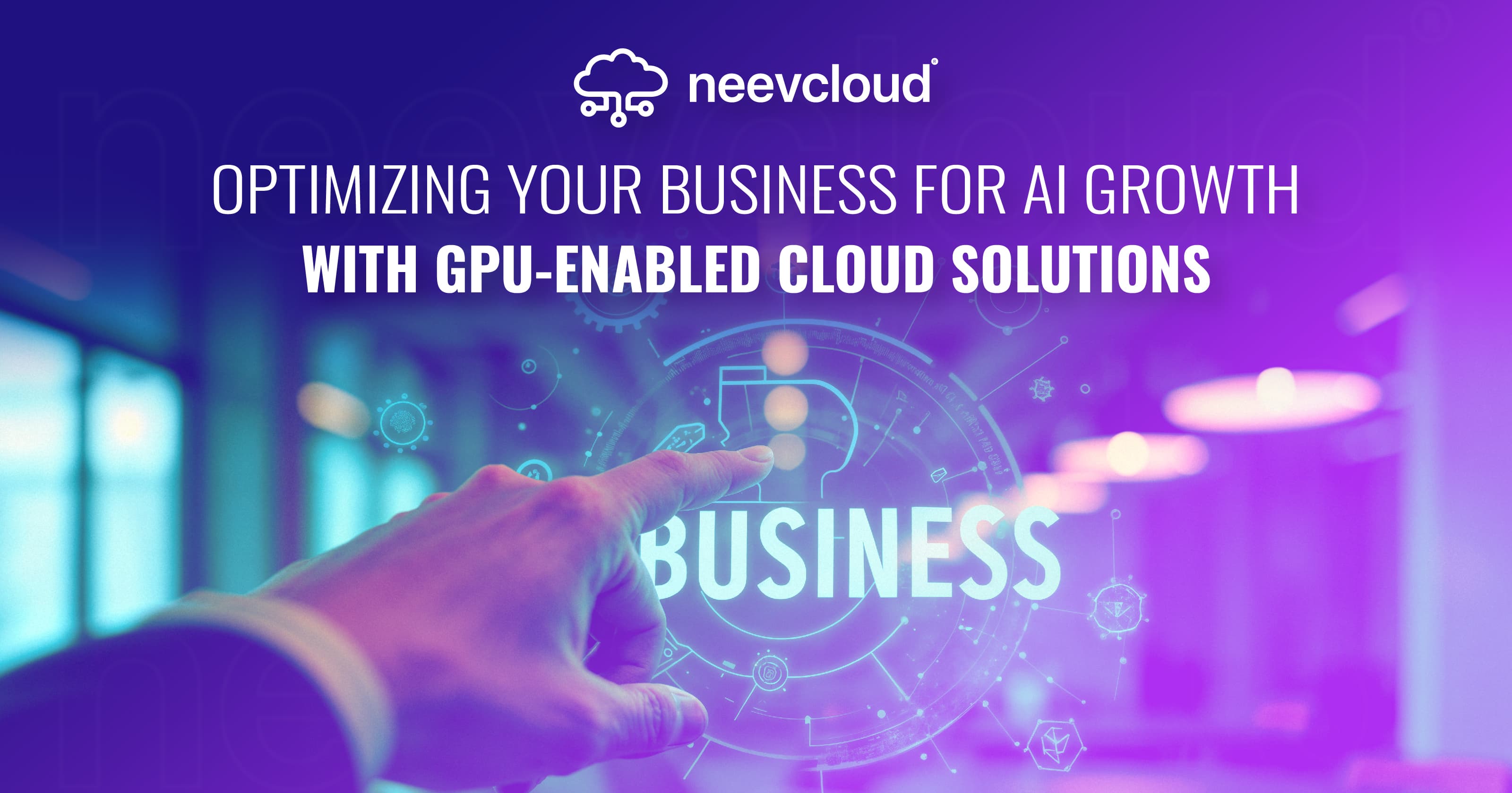 Optimizing Your Business for AI Growth with GPU-Enabled Cloud Solutions