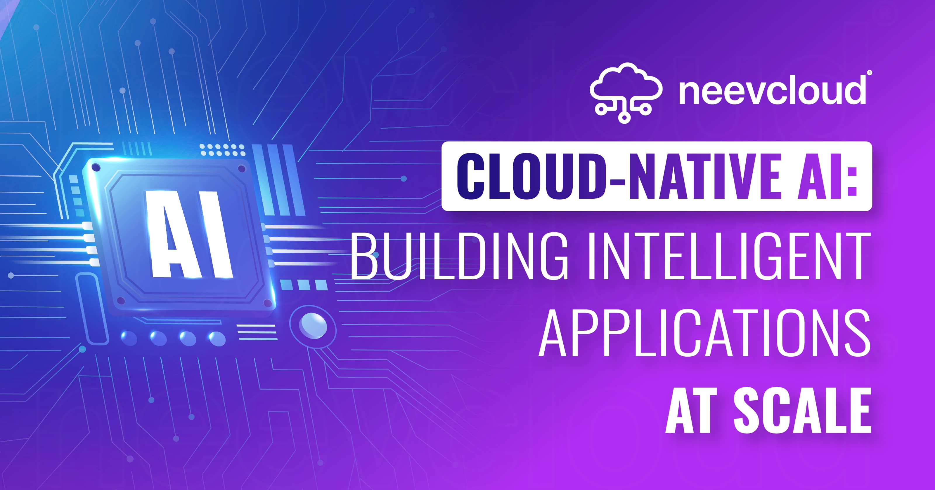 Cloud-Native AI: Building Intelligent Applications at Scale