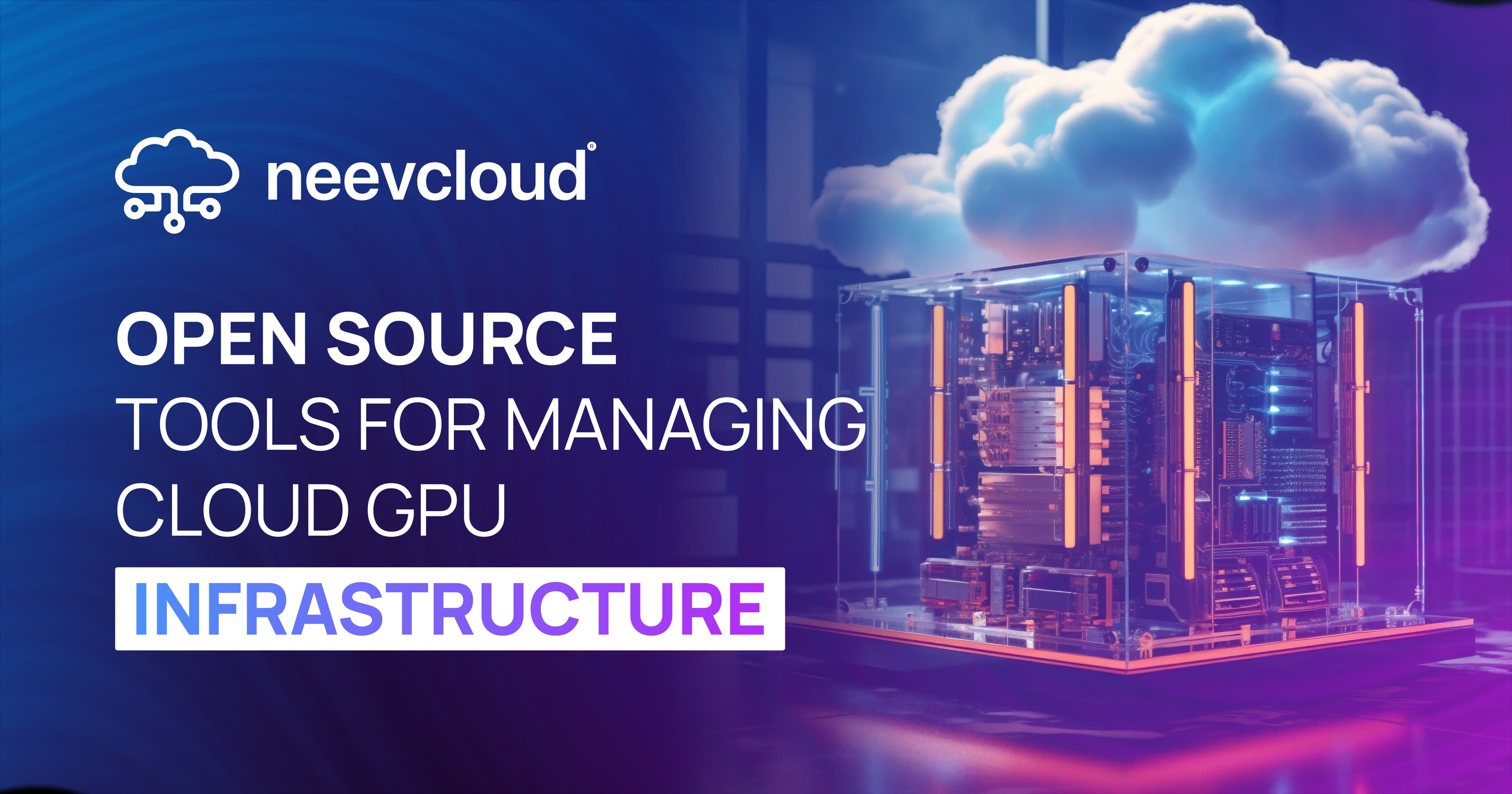 Open Source Tools for Managing Cloud GPU Infrastructure