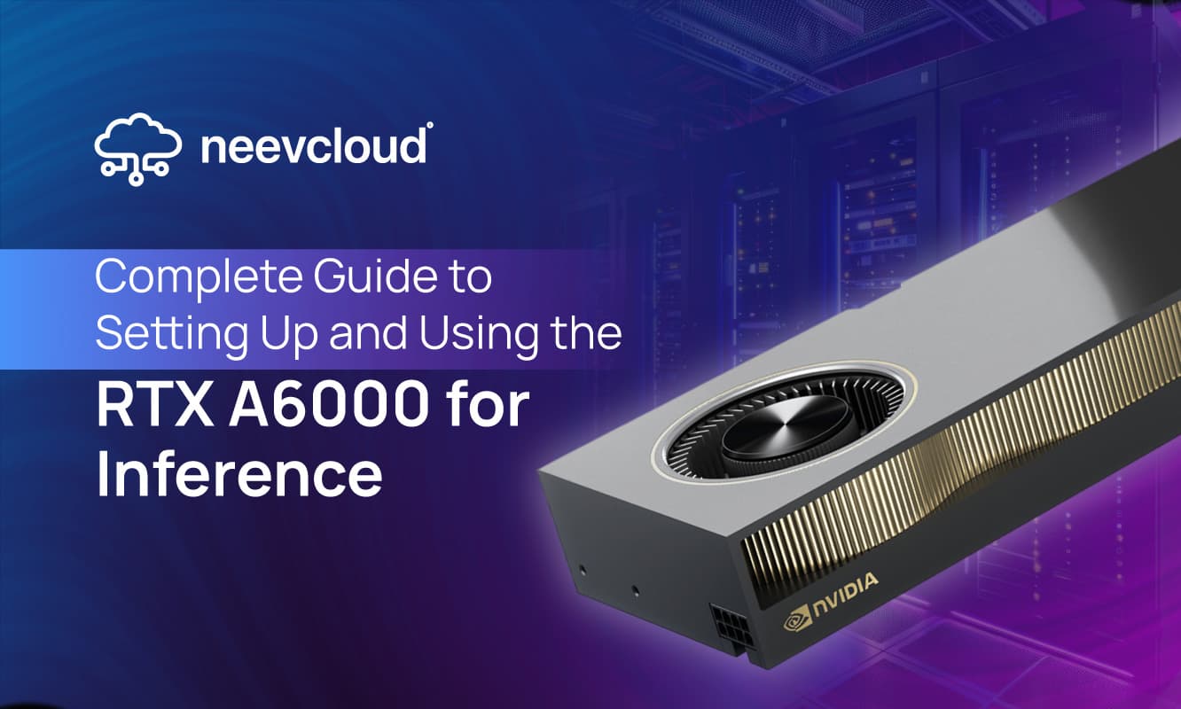 Complete Guide to Setting Up and Using the RTX A6000 for Inference