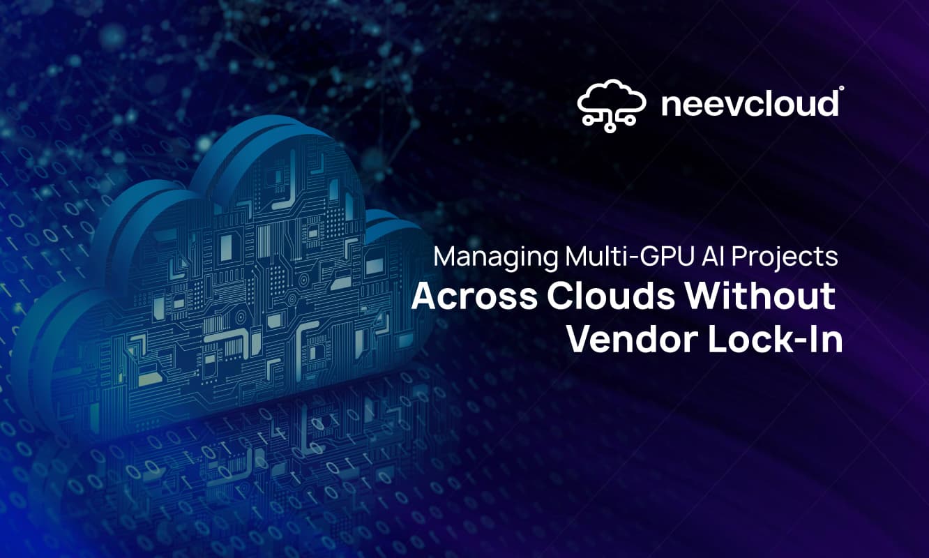 Managing Multi-GPU AI Projects Across Clouds Without Vendor Lock-In